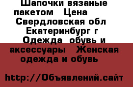 Шапочки вязаные пакетом › Цена ­ 500 - Свердловская обл., Екатеринбург г. Одежда, обувь и аксессуары » Женская одежда и обувь   